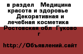  в раздел : Медицина, красота и здоровье » Декоративная и лечебная косметика . Ростовская обл.,Гуково г.